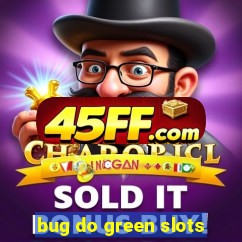 bug do green slots